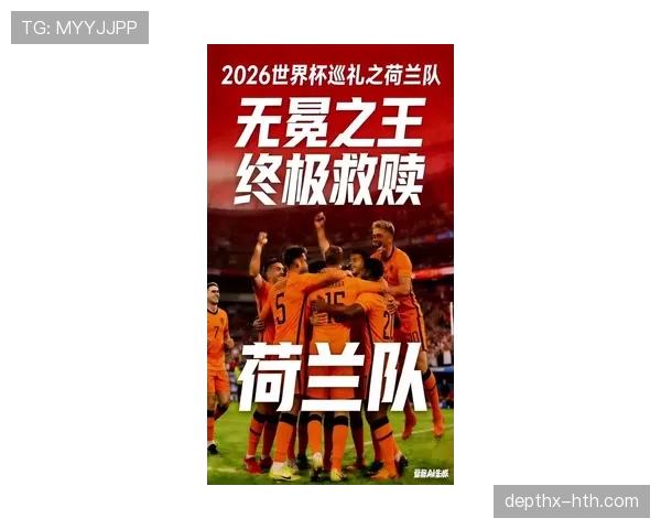 荷兰队2026世界杯前景分析：能否突破魔咒再进四强